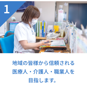 1 地域の皆様から信頼される医療人・介護人・職業人を目指します。